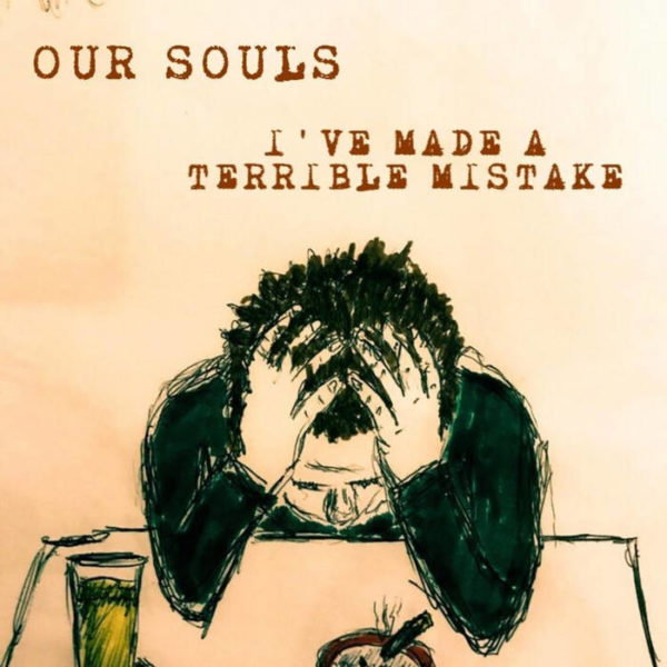 Our Souls - 'I've Made A Terrible Mistake'