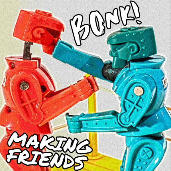 Making Friends and 'BONK!' 