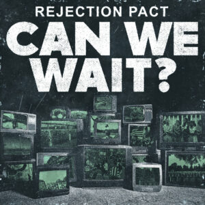 Rejection Pact and 'Can We Wait?'