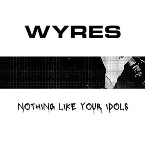 Wyres - 'Nothing Like Your Idols'