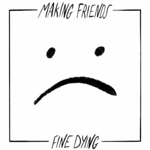 Making Friends - 'Fine Dying'