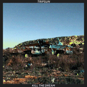 Tripsun - 'Kill The Dream'